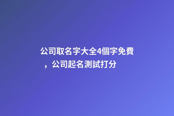 公司取名字大全4個字免費，公司起名測試打分-第1張-公司起名-玄機派